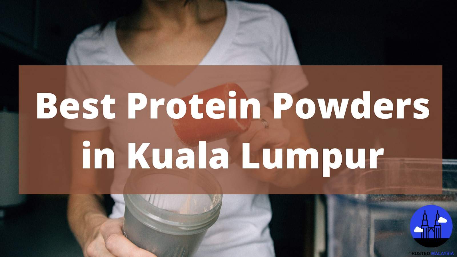 Best Protein Powders in Kuala Lumpur