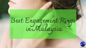 Best Engagement Rings in Malaysia
