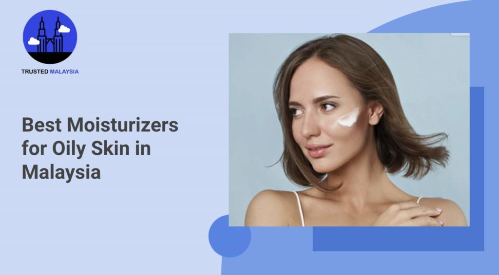 Best Moisturizers for Oily Skin in Malaysia