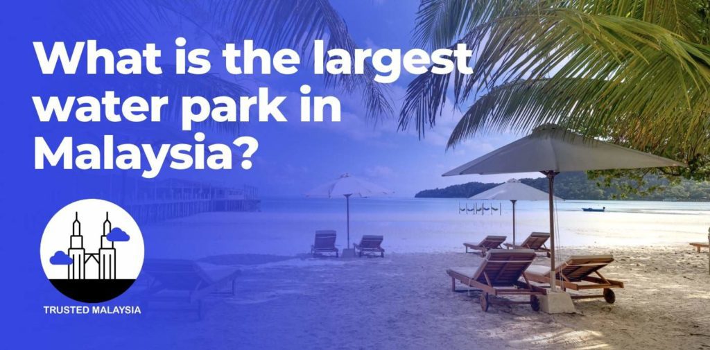 What is the largest water park in Malaysia