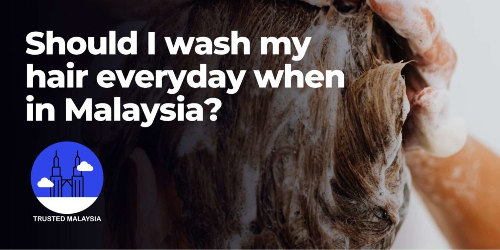 Should I wash my hair everyday when in Malaysia
