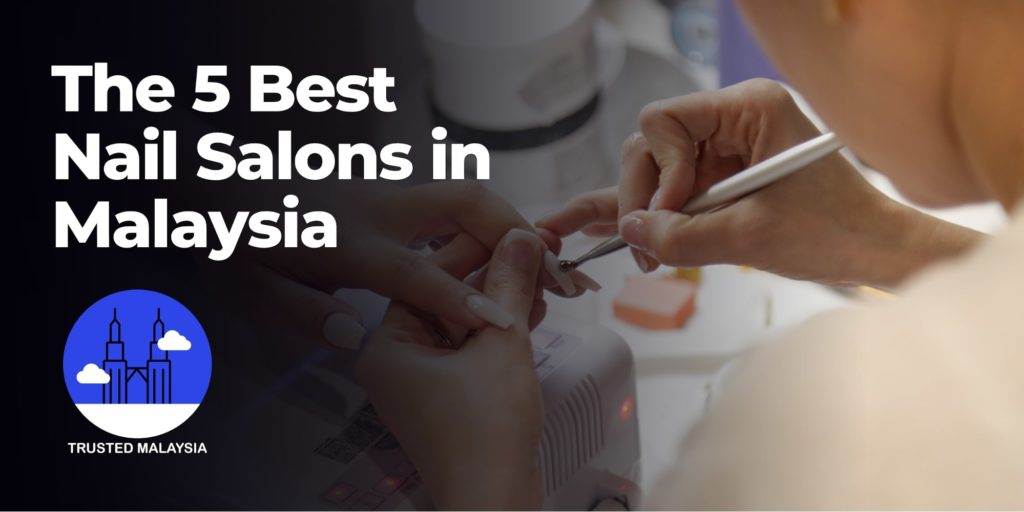 The 5 Best Nail Salons in Malaysia