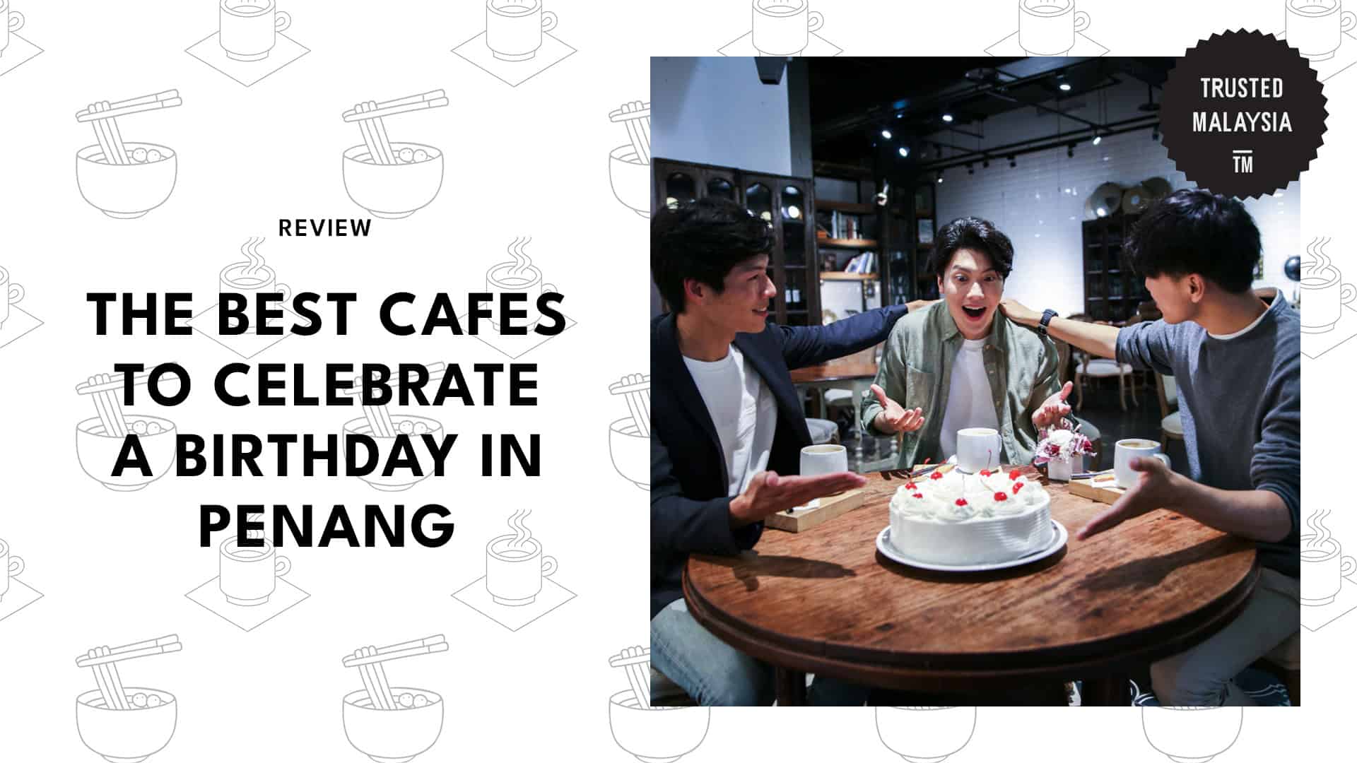 Best Cafes to Celebrate a Birthday in Penang