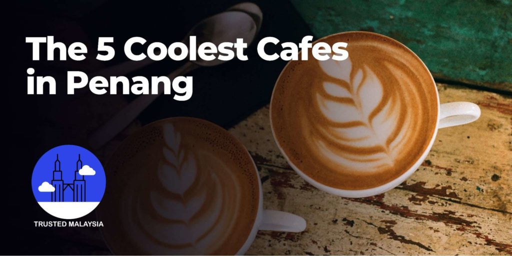 Top 5 Cool Cafes in Penang